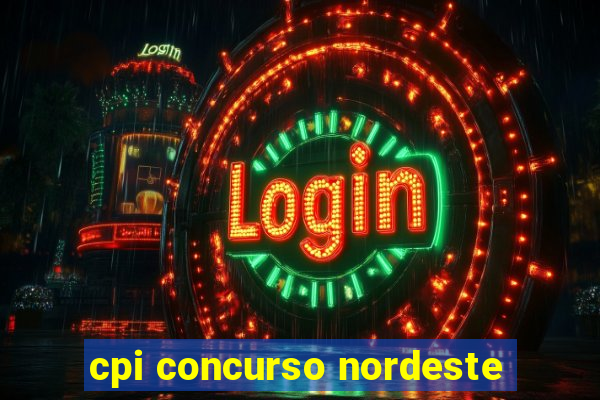 cpi concurso nordeste